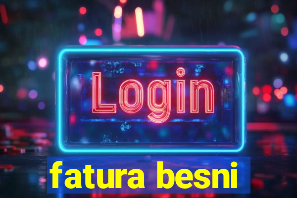 fatura besni